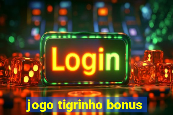 jogo tigrinho bonus